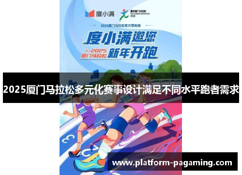 2025厦门马拉松多元化赛事设计满足不同水平跑者需求 2025厦门马拉松多元化赛事设计满足不同水平跑者需求