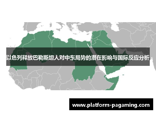 以色列释放巴勒斯坦人对中东局势的潜在影响与国际反应分析 以色列释放巴勒斯坦人对中东局势的潜在影响与国际反应分析
