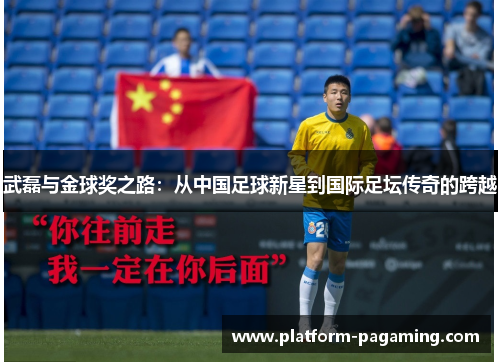 武磊与金球奖之路:从中国足球新星到国际足坛传奇的跨越 武磊与金球奖之路:从中国足球新星到国际足坛传奇的跨越