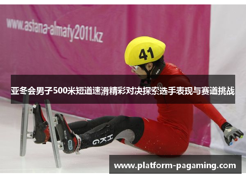 亚冬会男子500米短道速滑精彩对决探索选手表现与赛道挑战 亚冬会男子500米短道速滑精彩对决探索选手表现与赛道挑战