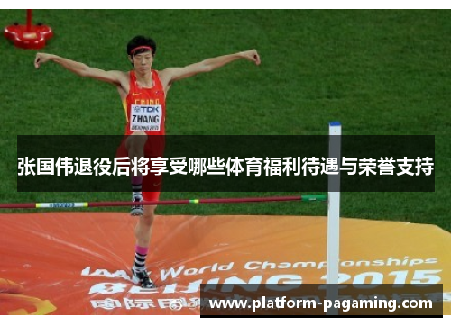 张国伟退役后将享受哪些体育福利待遇与荣誉支持 张国伟退役后将享受哪些体育福利待遇与荣誉支持
