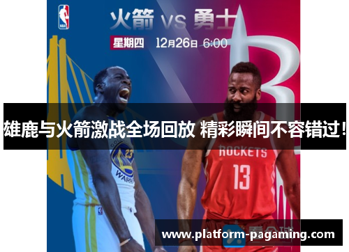 雄鹿与火箭激战全场回放 精彩瞬间不容错过! 雄鹿与火箭激战全场回放 精彩瞬间不容错过!