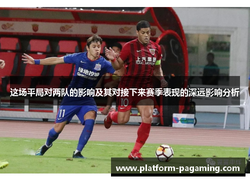 这场平局对两队的影响及其对接下来赛季表现的深远影响分析