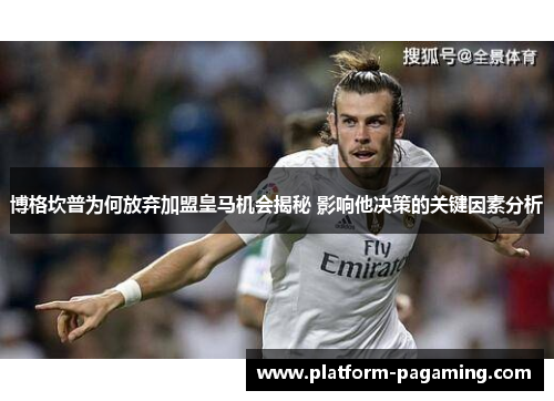 博格坎普为何放弃加盟皇马机会揭秘 影响他决策的关键因素分析