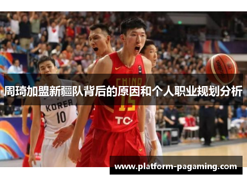 周琦加盟新疆队背后的原因和个人职业规划分析