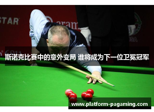 斯诺克比赛中的意外变局 谁将成为下一位卫冕冠军