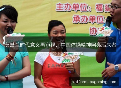 莫慧兰时代意义再审视,中国体操精神照亮后来者 莫慧兰时代意义再审视,中国体操精神照亮后来者